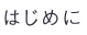 はじめに